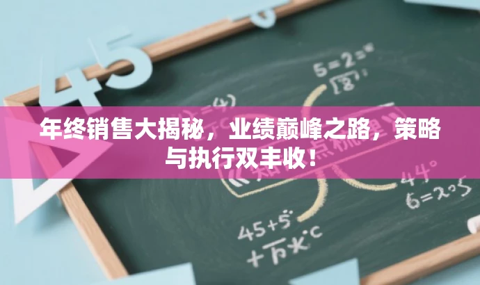 年终销售大揭秘,业绩巅峰之路,策略与执行双丰收! 年终销售大揭秘,业绩巅峰之路,策略与执行双丰收!