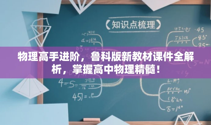 物理高手进阶,鲁科版新教材课件全解析,掌握高中物理精髓! 物理高手进阶,鲁科版新教材课件全解析,掌握高中物理精髓!