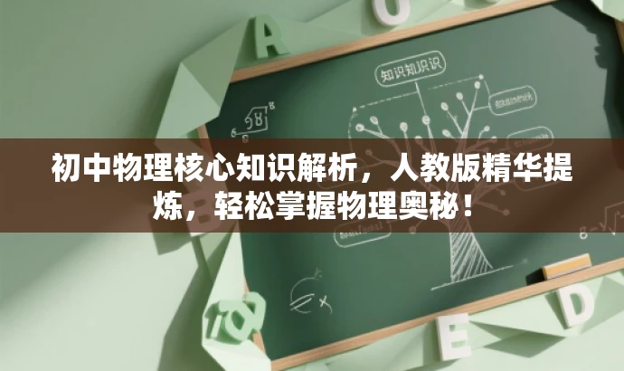 初中物理核心知识解析,人教版精华提炼,轻松掌握物理奥秘! 初中物理核心知识解析,人教版精华提炼,轻松掌握物理奥秘!