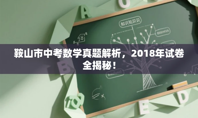 鞍山市中考数学真题解析,2018年试卷全揭秘! 鞍山市中考数学真题解析,2018年试卷全揭秘!