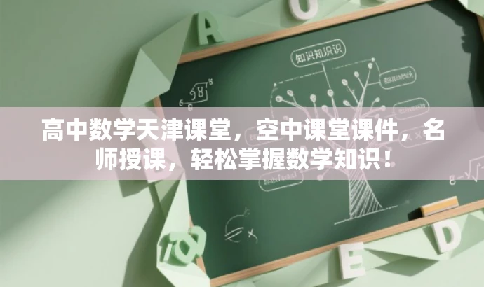 高中数学天津课堂,空中课堂课件,名师授课,轻松掌握数学知识! 高中数学天津课堂,空中课堂课件,名师授课,轻松掌握数学知识!