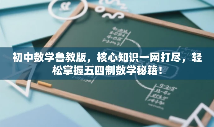 初中数学鲁教版,核心知识一网打尽,轻松掌握五四制数学秘籍! 初中数学鲁教版,核心知识一网打尽,轻松掌握五四制数学秘籍!