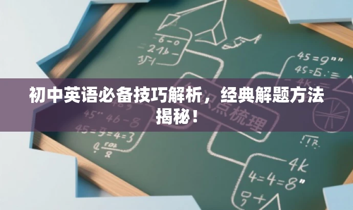 初中英语必备技巧解析,经典解题方法揭秘! 初中英语必备技巧解析,经典解题方法揭秘!