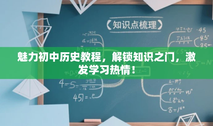 魅力初中历史教程,解锁知识之门,激发学习热情! 魅力初中历史教程,解锁知识之门,激发学习热情!