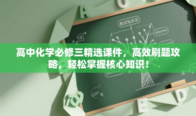 高中化学必修三精选课件,高效刷题攻略,轻松掌握核心知识! 高中化学必修三精选课件,高效刷题攻略,轻松掌握核心知识!