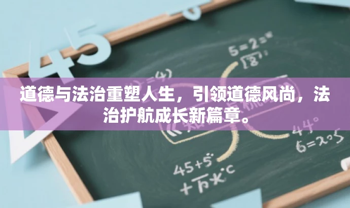 道德与法治重塑人生,引领道德风尚,法治护航成长新篇章。 道德与法治重塑人生,引领道德风尚,法治护航成长新篇章。