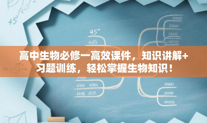 高中生物必修一高效课件,知识讲解+习题训练,轻松掌握生物知识! 高中生物必修一高效课件,知识讲解+习题训练,轻松掌握生物知识!