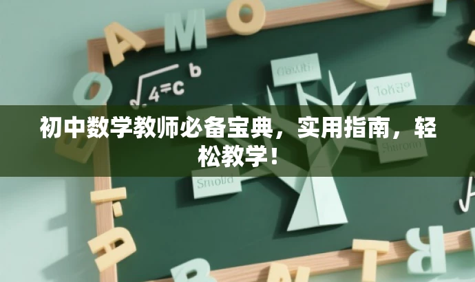 初中数学教师必备宝典,实用指南,轻松教学! 初中数学教师必备宝典,实用指南,轻松教学!