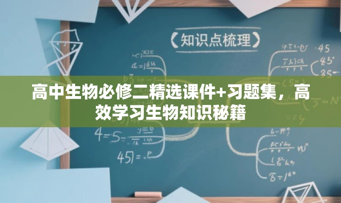 高中生物必修二精选课件+习题集,高效学习生物知识秘籍 高中生物必修二精选课件+习题集,高效学习生物知识秘籍