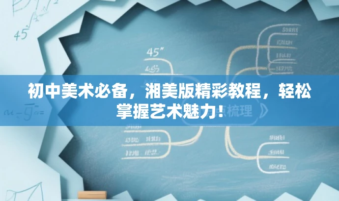 初中美术必备,湘美版精彩教程,轻松掌握艺术魅力! 初中美术必备,湘美版精彩教程,轻松掌握艺术魅力!