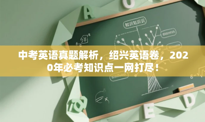 中考英语真题解析,绍兴英语卷,2020年必考知识点一网打尽! 中考英语真题解析,绍兴英语卷,2020年必考知识点一网打尽!