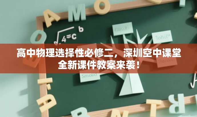 高中物理选择性必修二，深圳空中课堂全新课件教案来袭！