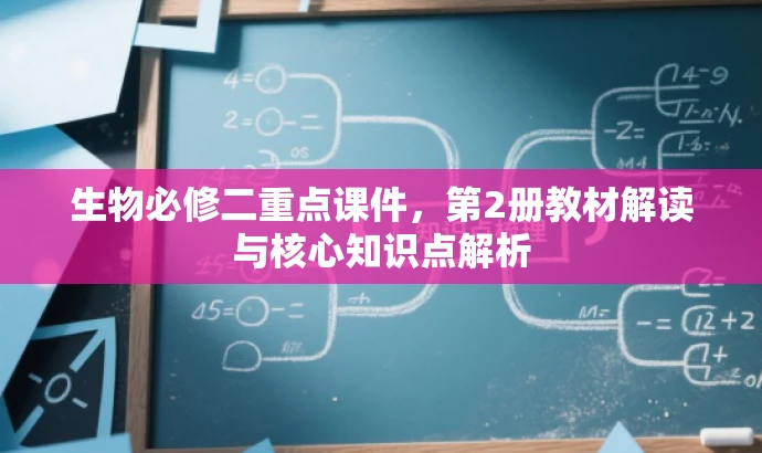 生物必修二重点课件,第2册教材解读与核心知识点解析 生物必修二重点课件,第2册教材解读与核心知识点解析