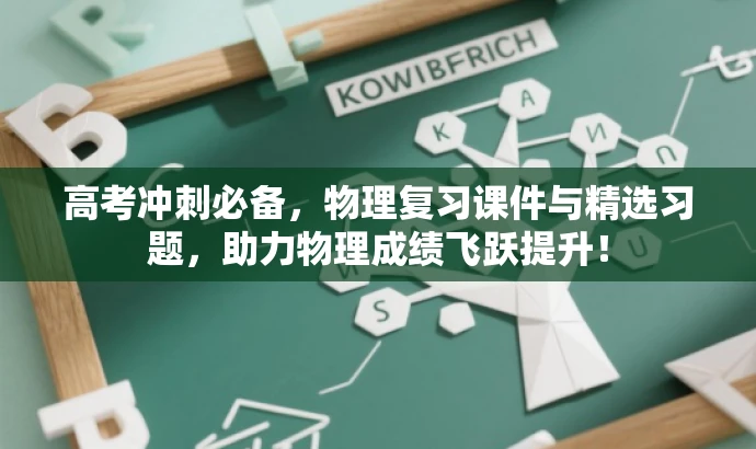 高考冲刺必备,物理复习课件与精选习题,助力物理成绩飞跃提升! 高考冲刺必备,物理复习课件与精选习题,助力物理成绩飞跃提升!