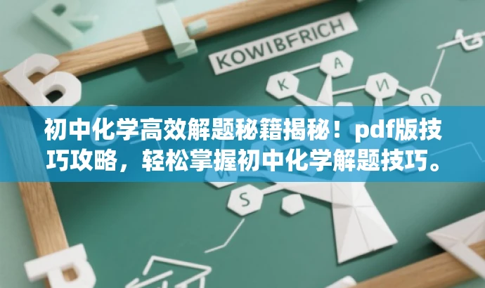 初中化学高效解题秘籍揭秘!pdf版技巧攻略,轻松掌握初中化学解题技巧。 初中化学高效解题秘籍揭秘!pdf版技巧攻略,轻松掌握初中化学解题技巧。
