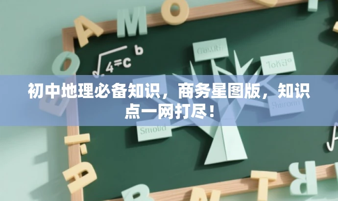 初中地理必备知识，商务星图版，知识点一网打尽！