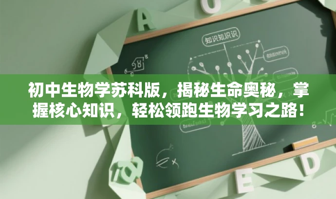 初中生物学苏科版,揭秘生命奥秘,掌握核心知识,轻松领跑生物学习之路! 初中生物学苏科版,揭秘生命奥秘,掌握核心知识,轻松领跑生物学习之路!