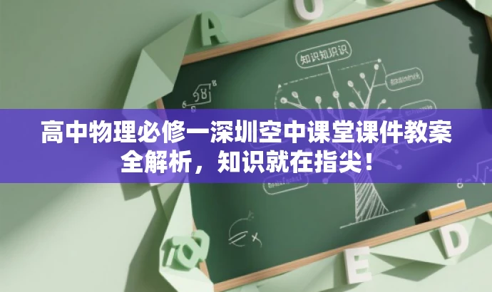 高中物理必修一深圳空中课堂课件教案全解析,知识就在指尖! 高中物理必修一深圳空中课堂课件教案全解析,知识就在指尖!
