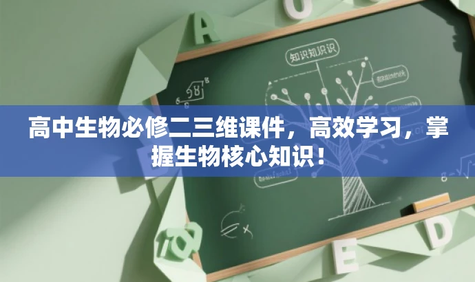 高中生物必修二三维课件,高效学习,掌握生物核心知识! 高中生物必修二三维课件,高效学习,掌握生物核心知识!