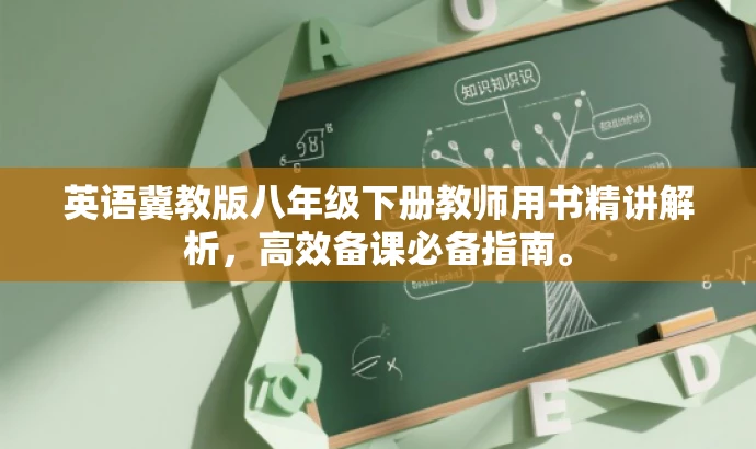 英语冀教版八年级下册教师用书精讲解析,高效备课必备指南。 英语冀教版八年级下册教师用书精讲解析,高效备课必备指南。