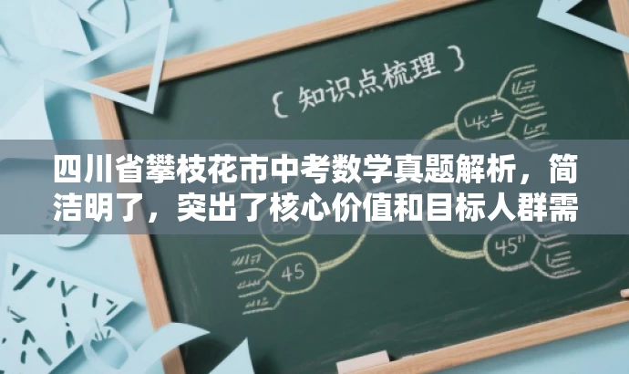 四川省攀枝花市中考数学真题解析,简洁明了,突出了核心价值和目标人群需求,同时语言有吸引力,能够引起潜在用户的兴趣和关注。 四川省攀枝花市中考数学真题解析,简洁明了,突出了核心价值和目标人群需求,同时语言有吸引力,能够引起潜在用户的兴趣和关注。