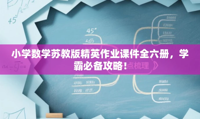 小学数学苏教版精英作业课件全六册,学霸必备攻略! 小学数学苏教版精英作业课件全六册,学霸必备攻略!