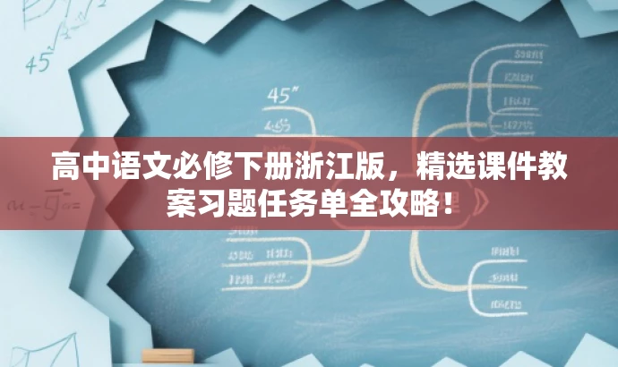 高中语文必修下册浙江版,精选课件教案习题任务单全攻略! 高中语文必修下册浙江版,精选课件教案习题任务单全攻略!
