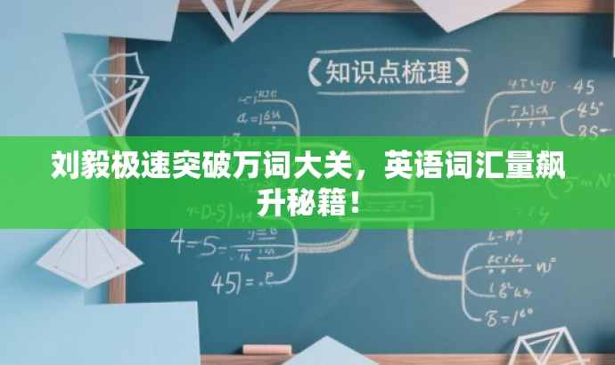 刘毅极速突破万词大关,英语词汇量飙升秘籍! 刘毅极速突破万词大关,英语词汇量飙升秘籍!