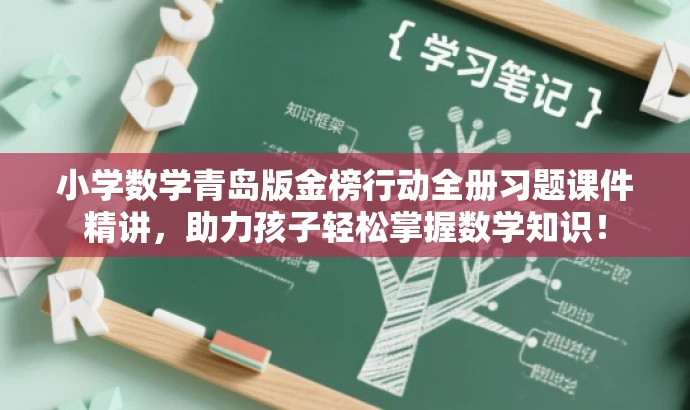小学数学青岛版金榜行动全册习题课件精讲,助力孩子轻松掌握数学知识! 小学数学青岛版金榜行动全册习题课件精讲,助力孩子轻松掌握数学知识!