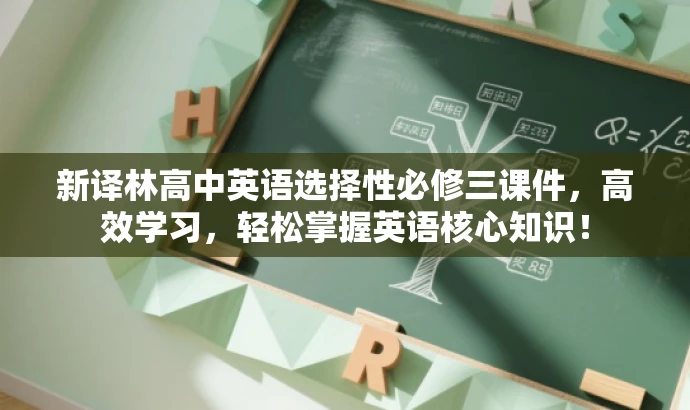 新译林高中英语选择性必修三课件，高效学习，轻松掌握英语核心知识！