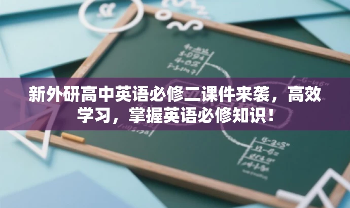 新外研高中英语必修二课件来袭,高效学习,掌握英语必修知识! 新外研高中英语必修二课件来袭,高效学习,掌握英语必修知识!