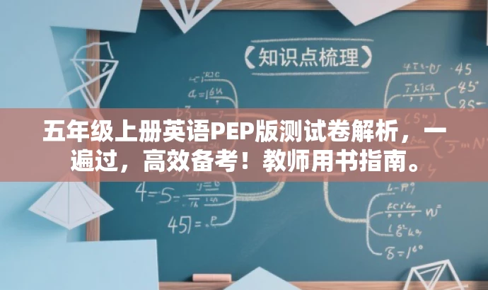 五年级上册英语PEP版测试卷解析,一遍过,高效备考!教师用书指南。 五年级上册英语PEP版测试卷解析,一遍过,高效备考!教师用书指南。