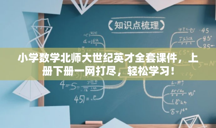 小学数学北师大世纪英才全套课件,上册下册一网打尽,轻松学习! 小学数学北师大世纪英才全套课件,上册下册一网打尽,轻松学习!