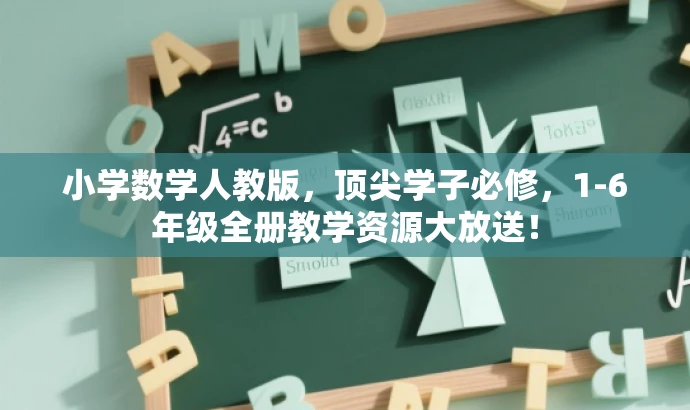 小学数学人教版,顶尖学子必修,1-6年级全册教学资源大放送! 小学数学人教版,顶尖学子必修,1-6年级全册教学资源大放送!