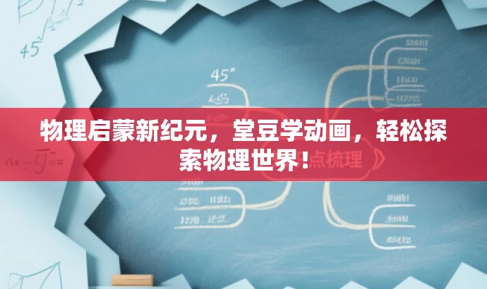 物理启蒙新纪元,堂豆学动画,轻松探索物理世界! 物理启蒙新纪元,堂豆学动画,轻松探索物理世界!