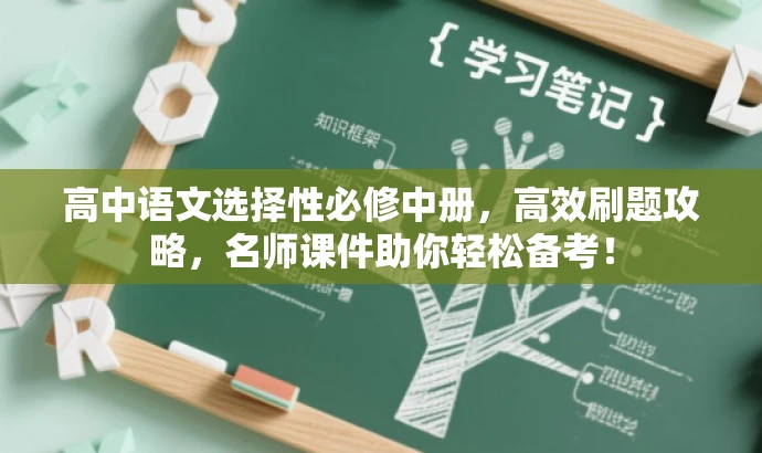 高中语文选择性必修中册，高效刷题攻略，名师课件助你轻松备考！