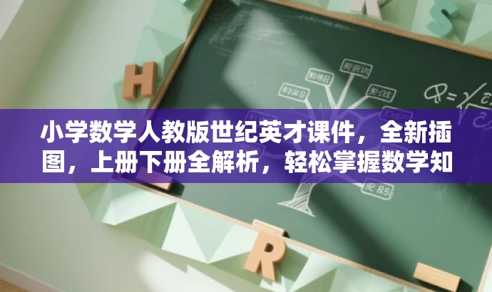 小学数学人教版世纪英才课件,全新插图,上册下册全解析,轻松掌握数学知识! 小学数学人教版世纪英才课件,全新插图,上册下册全解析,轻松掌握数学知识!