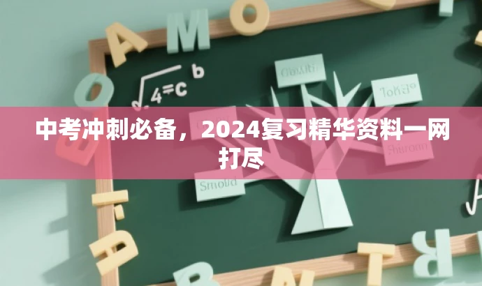 中考冲刺必备,2024复习精华资料一网打尽 中考冲刺必备,2024复习精华资料一网打尽