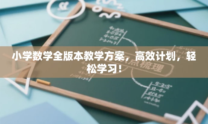 小学数学全版本教学方案,高效计划,轻松学习! 小学数学全版本教学方案,高效计划,轻松学习!