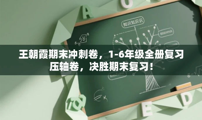 王朝霞期末冲刺卷，1-6年级全册复习压轴卷，决胜期末复习！