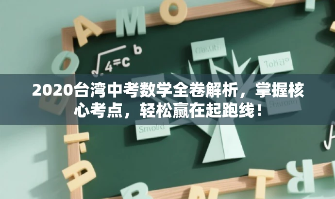2020台湾中考数学全卷解析,掌握核心考点,轻松赢在起跑线! 2020台湾中考数学全卷解析,掌握核心考点,轻松赢在起跑线!