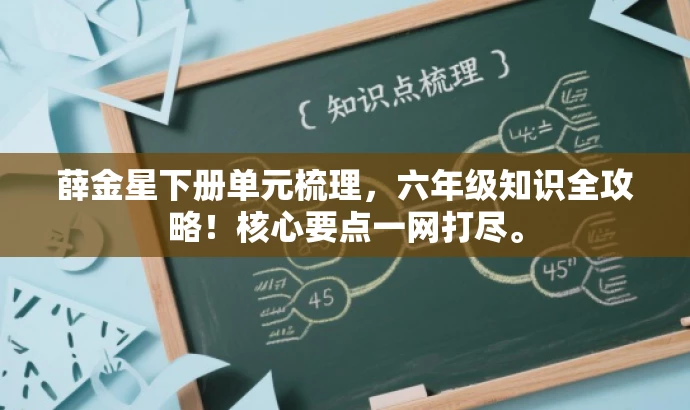 薛金星下册单元梳理,六年级知识全攻略!核心要点一网打尽。 薛金星下册单元梳理,六年级知识全攻略!核心要点一网打尽。