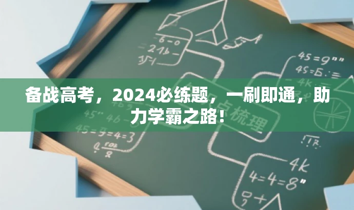 备战高考,2024必练题,一刷即通,助力学霸之路! 备战高考,2024必练题,一刷即通,助力学霸之路!