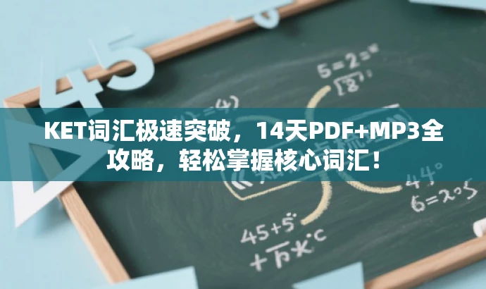 KET词汇极速突破,14天PDF+MP3全攻略,轻松掌握核心词汇! KET词汇极速突破,14天PDF+MP3全攻略,轻松掌握核心词汇!