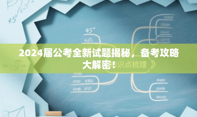2024届公考全新试题揭秘,备考攻略大解密! 2024届公考全新试题揭秘,备考攻略大解密!