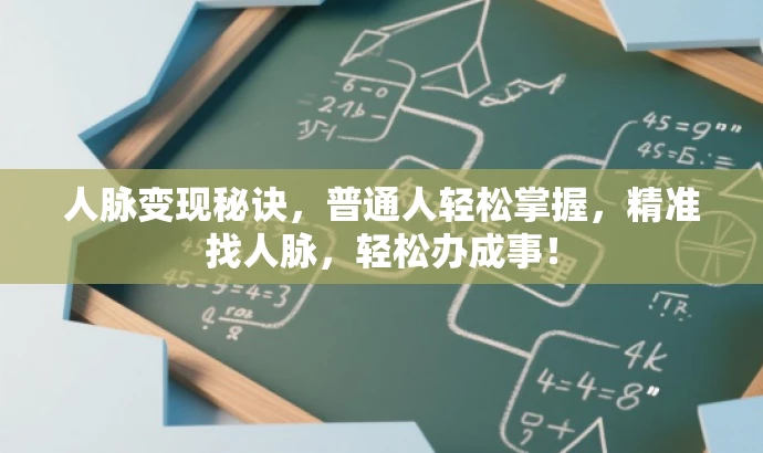 人脉变现秘诀,普通人轻松掌握,精准找人脉,轻松办成事! 人脉变现秘诀,普通人轻松掌握,精准找人脉,轻松办成事!