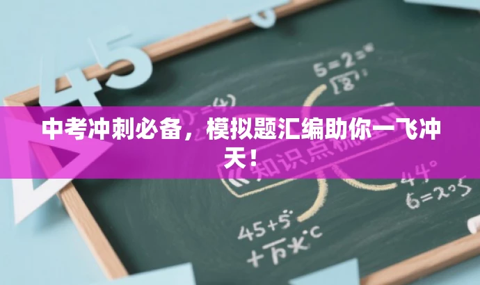 中考冲刺必备,模拟题汇编助你一飞冲天! 中考冲刺必备,模拟题汇编助你一飞冲天!