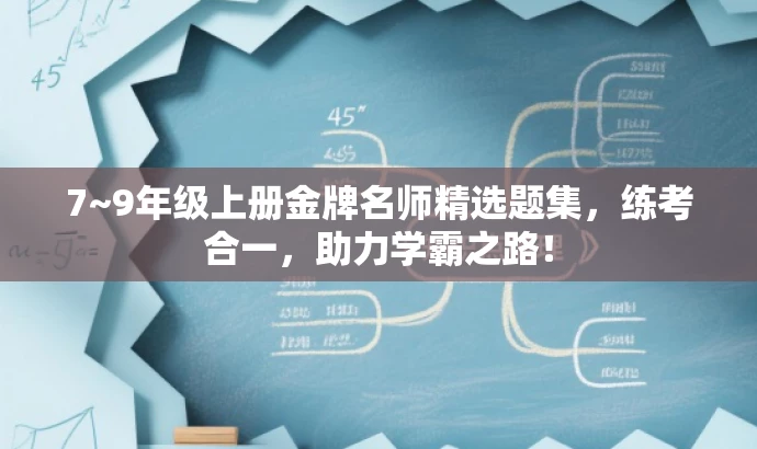 7~9年级上册金牌名师精选题集,练考合一,助力学霸之路! 7~9年级上册金牌名师精选题集,练考合一,助力学霸之路!