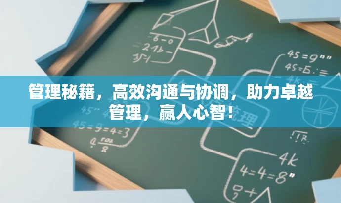 管理秘籍,高效沟通与协调,助力卓越管理,赢人心智! 管理秘籍,高效沟通与协调,助力卓越管理,赢人心智!