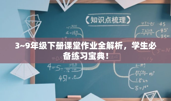 3~9年级下册课堂作业全解析,学生必备练习宝典! 3~9年级下册课堂作业全解析,学生必备练习宝典!